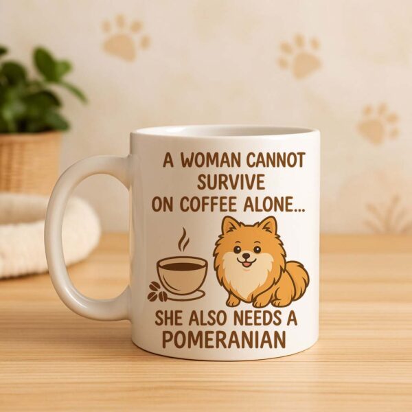 Pomeranian Mug – A Woman Cannot Survive on Coffee Alone