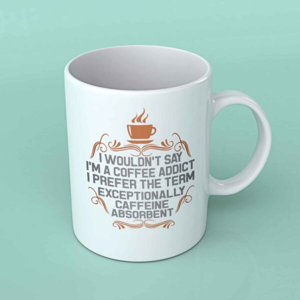 I wouldn't say im a coffee addict coffee mug