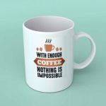 With enough coffee nothing is impossible mug