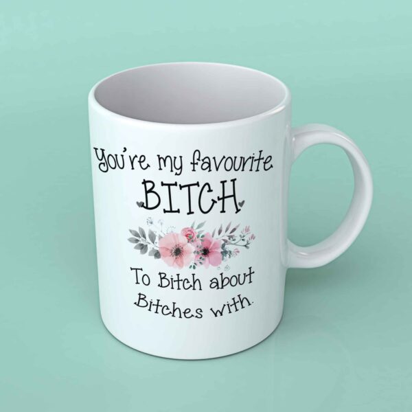 You're my favourite bitch coffee mug