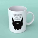 Don't hate me because I'm beardiful coffee mug