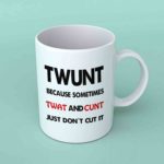 Twunt because twat and cunt coffee mug