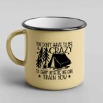 You don't have to be crazy to camp with us enamel mug