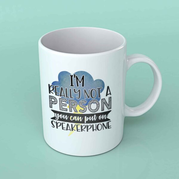 I'm really not a person you can put on speakerphone coffee mug