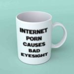 Internet porn causes bad eyesight coffee mug