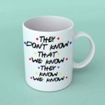 They don't know that we know friends coffee mug