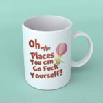 Oh the places you can go fuck yourself coffee mug