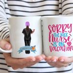 Sorry the nice nurse is on Vacation coffee mug