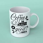 Coffee is always a good idea coffee mug