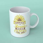Embrace the glorious mess sunflower coffee mug