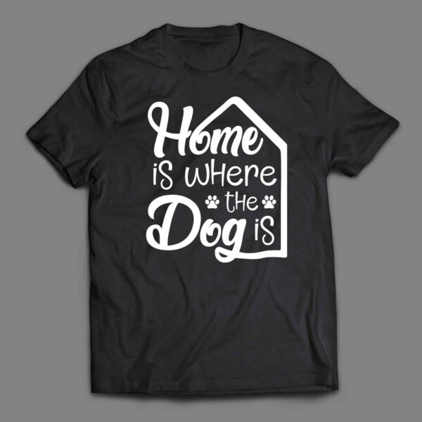 Home is where the Dog is 1 T-shirt