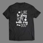 I like To Stay Home With My Dog T-shirt
