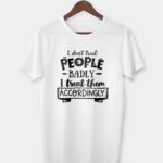 I don't treat people badly T-shirt