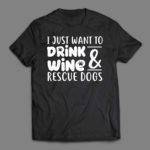 I just want to drink wine and rescue dogs T-shirt