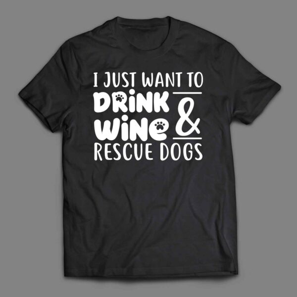 I just want to drink wine and rescue dogs T-shirt