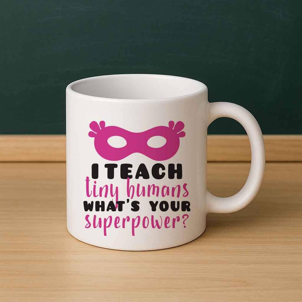 I Teach Tiny Humans – What is Your Superpower? Mug