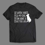 I work hard so my dog can have a better life T-shirt