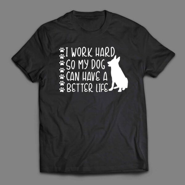 I work hard so my dog can have a better life T-shirt