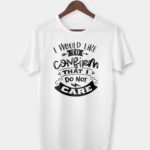 I would like to confirm that I do not care T-shirt