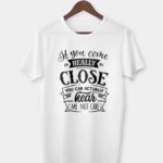 If you come really close T-shirt