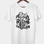 I'm always right about everything T-shirt