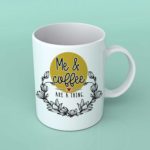 Me and coffee are a thing coffee mug