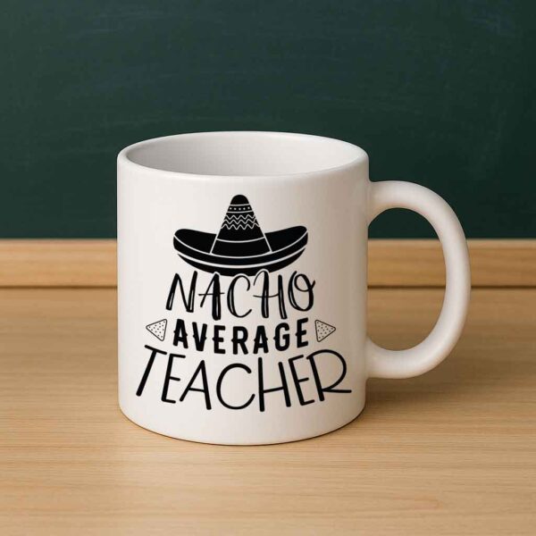 Nacho Average Teacher – Funny Teacher Mug