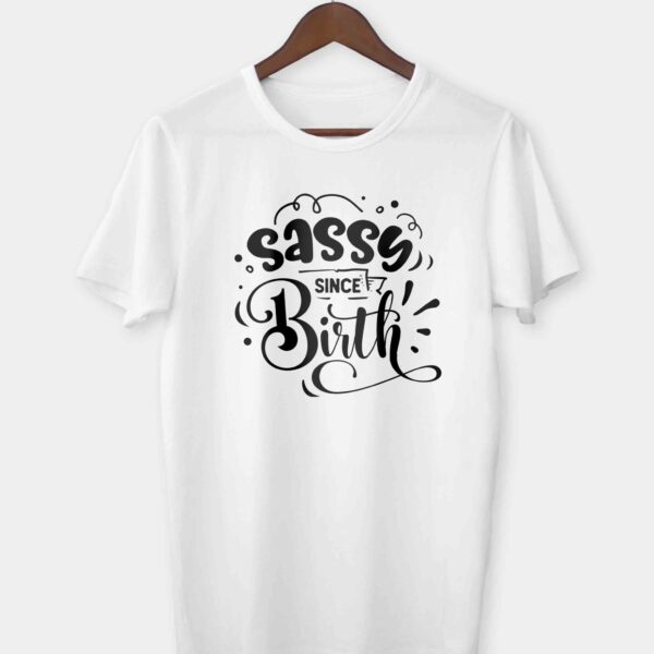 Sassy since birth T-shirt