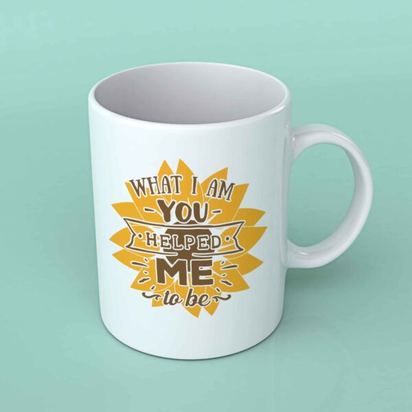 What I am you helped me to be coffee mug