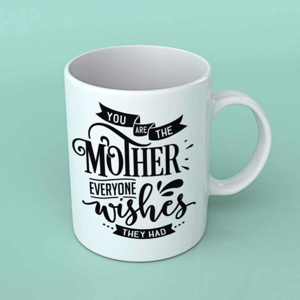 You are the Mother everyone wishes they had coffee mug