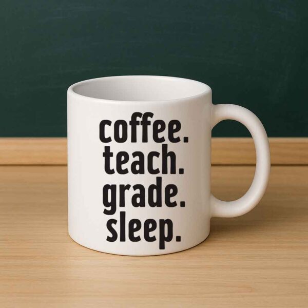 Coffee. Teach. Grade. Sleep. – Teacher Routine Mug
