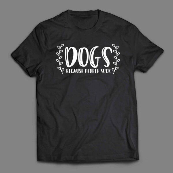 Dogs because people suck 1 T-shirt