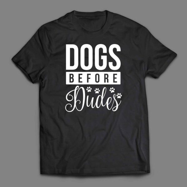 Dogs before dudes T-shirts