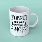 Forget the dog beware of mom coffee mug