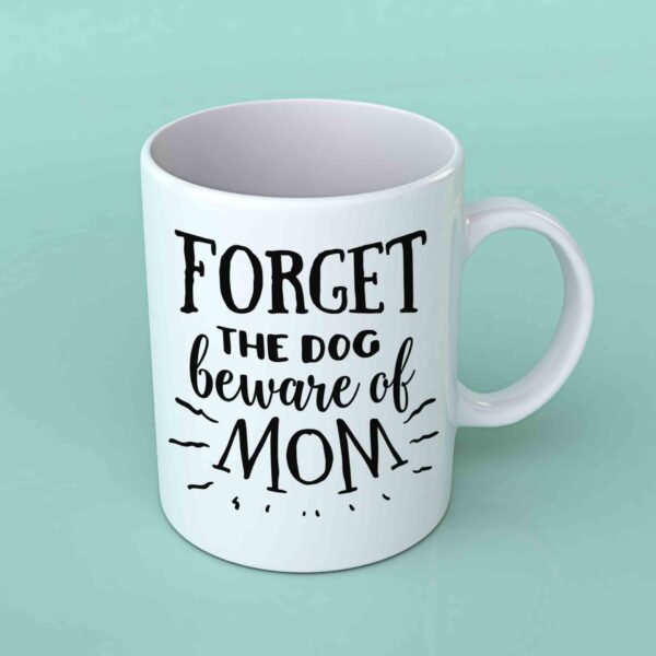 Forget the dog beware of mom coffee mug