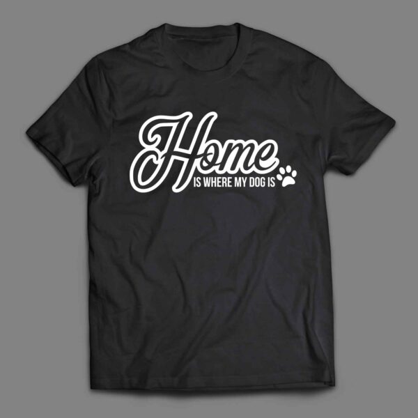 Home is where my dog is T-shirt