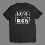 Home is where the dog is T-shirt