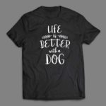Life is better with a dog T-shirt