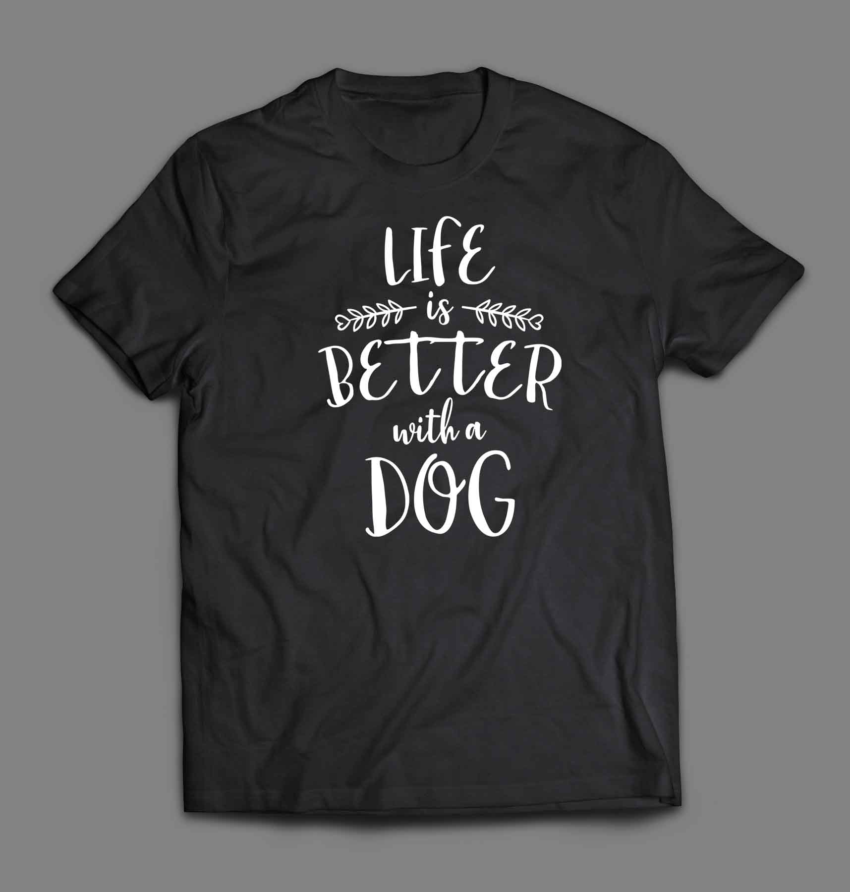 Life is better with a dog T-shirt