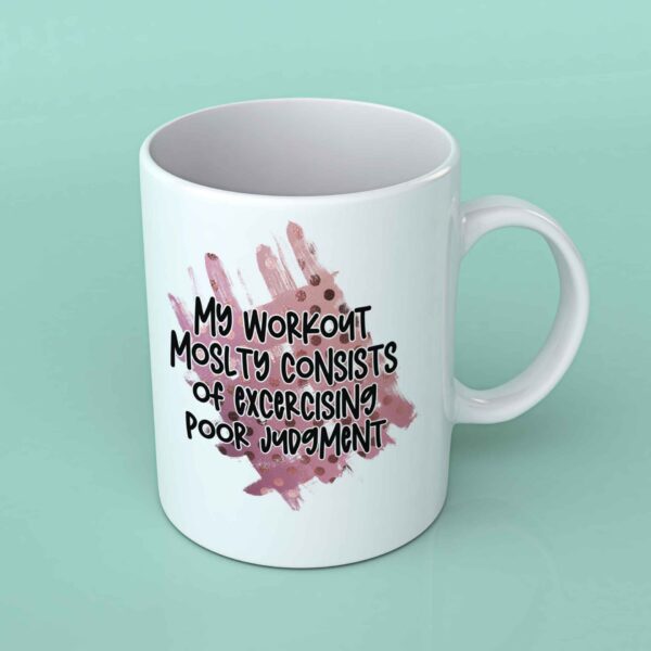 My workout mostly consists of exercising poor judgement coffee mug