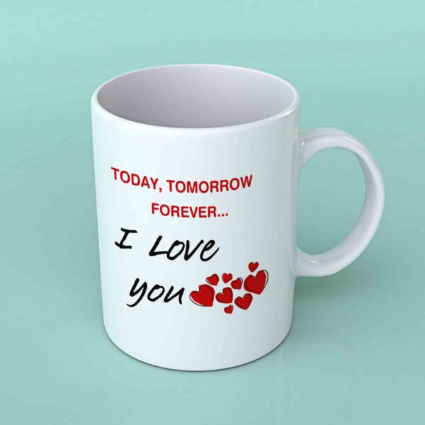 Today, tomorrow forever I love you coffee mug