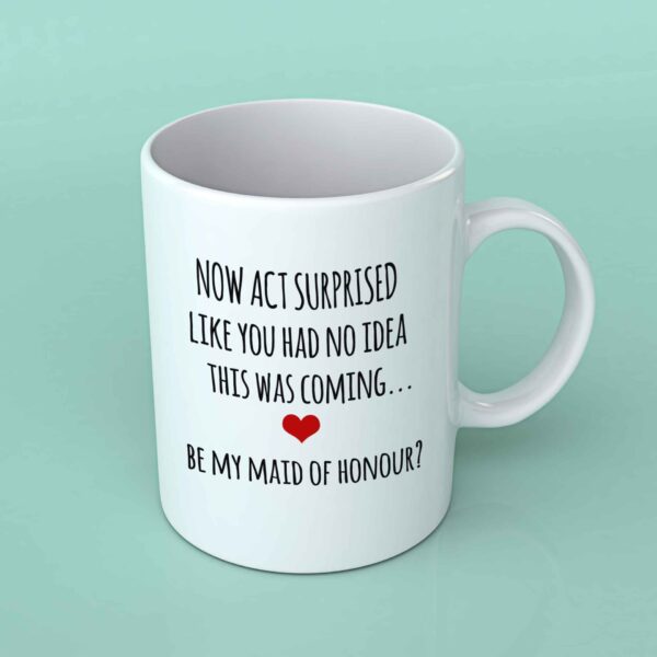 Now act surprised maid of honour coffee mug