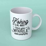 Fishing its all about how you wiggle coffee mug