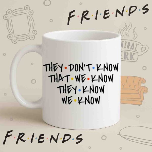 They Don’t Know That We Know Mug – Friends Quote Cup