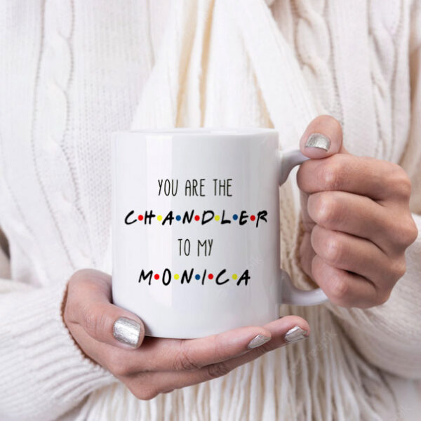 You are the Chandler to my Monica Friends mug