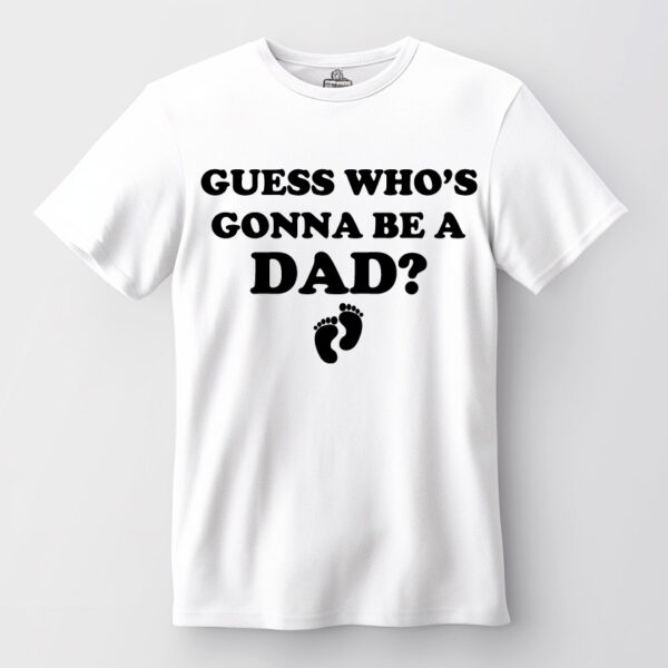 Guess who is gonna be a Dad T-shirt