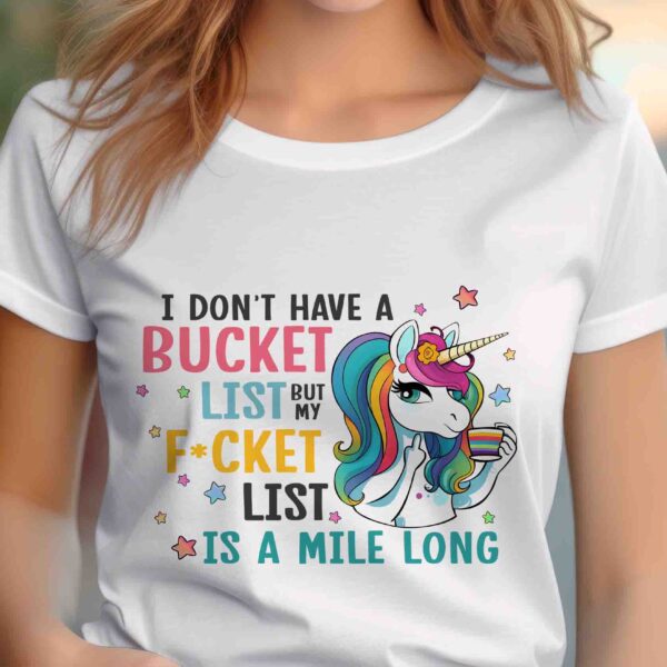 I dont have a bucket list Unicorn Shirt