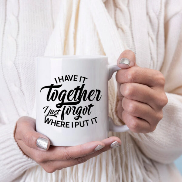 I have it together coffee mug