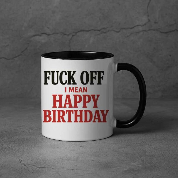 Fuck Off I Mean Happy Birthday Mug