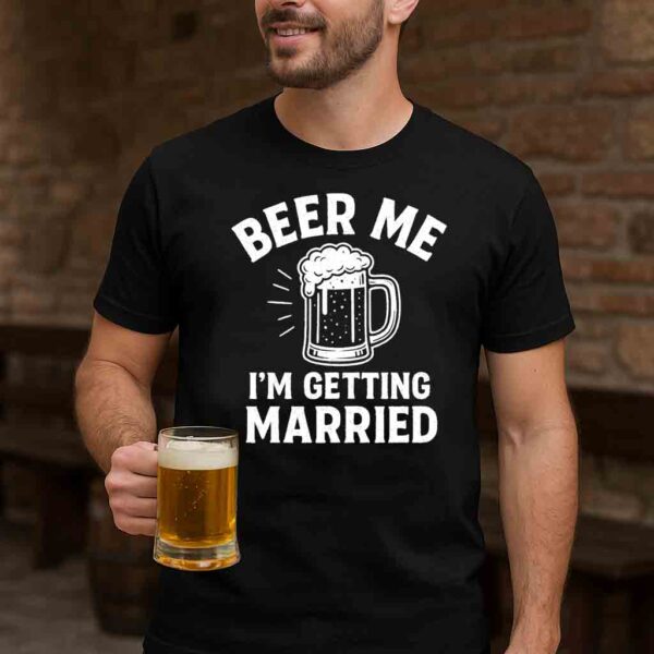Beer Me Im Getting Married T-Shirt